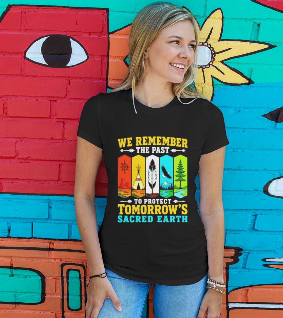 We Remember The Past To Protect Tomorrow's Sacred Earth Teepee Nature Scenes T-Shirt
