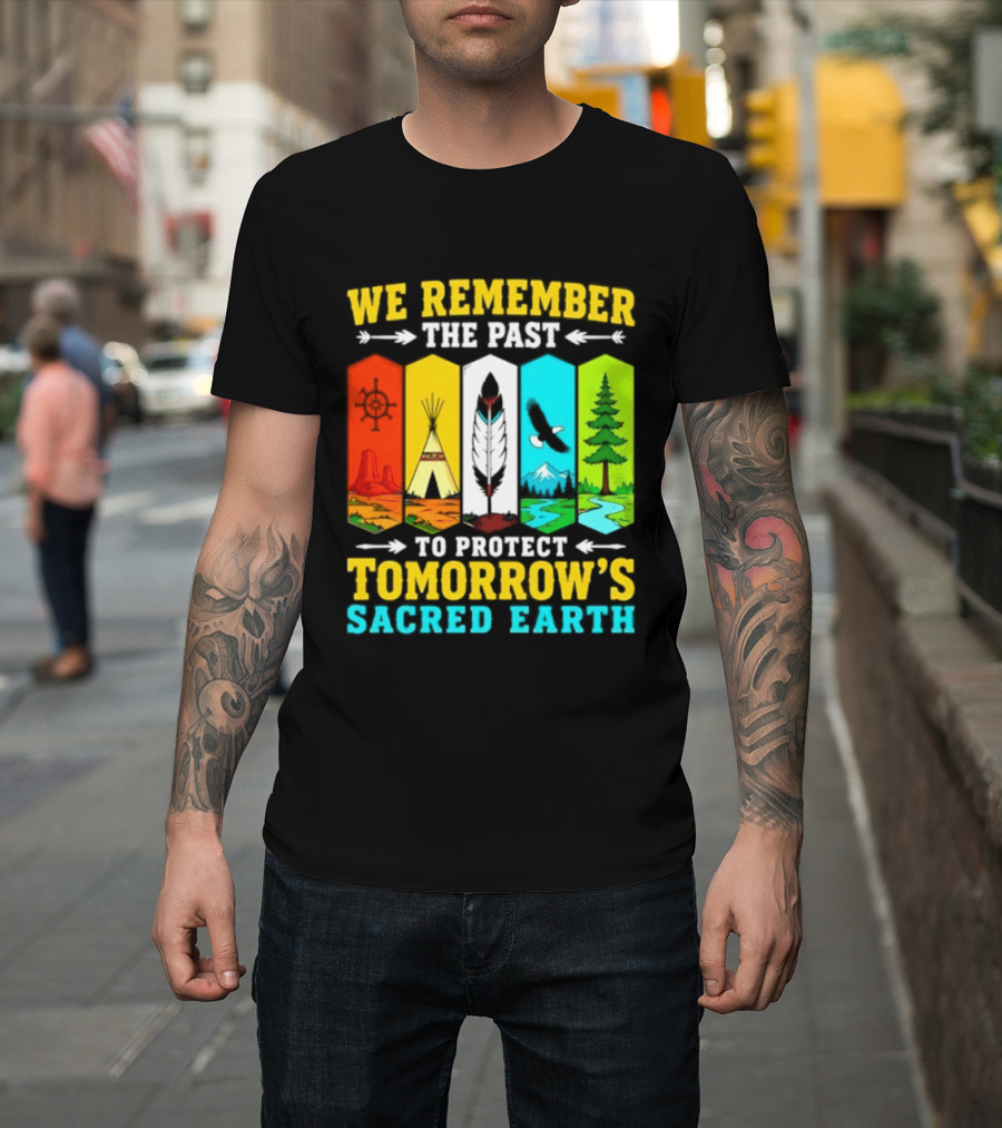 We Remember The Past To Protect Tomorrow's Sacred Earth Teepee Nature Scenes T-Shirt