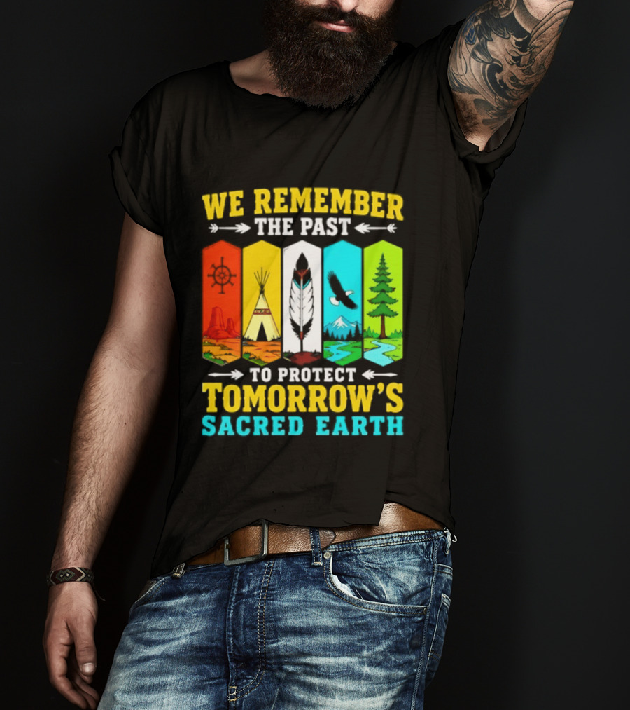 We Remember The Past To Protect Tomorrow's Sacred Earth Teepee Nature Scenes T-Shirt