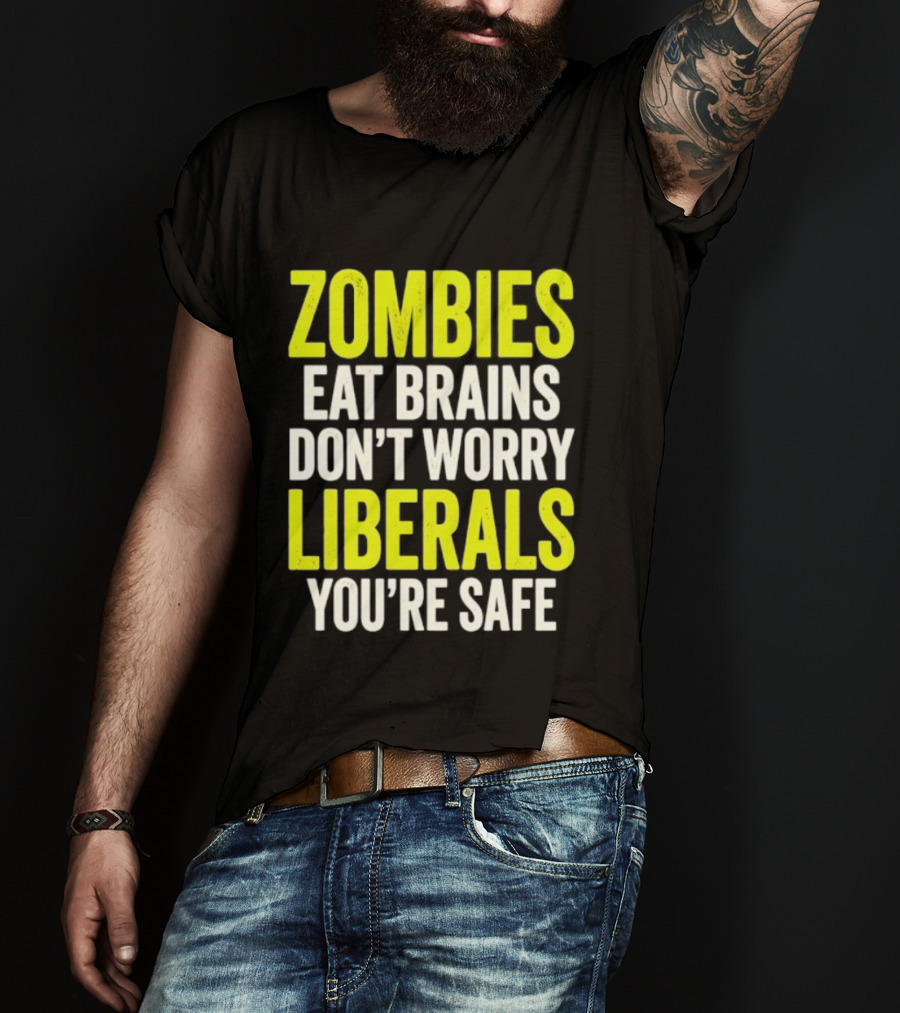 Zombies Eat Brains Don't Worry Liberals You're Safe T-Shirt