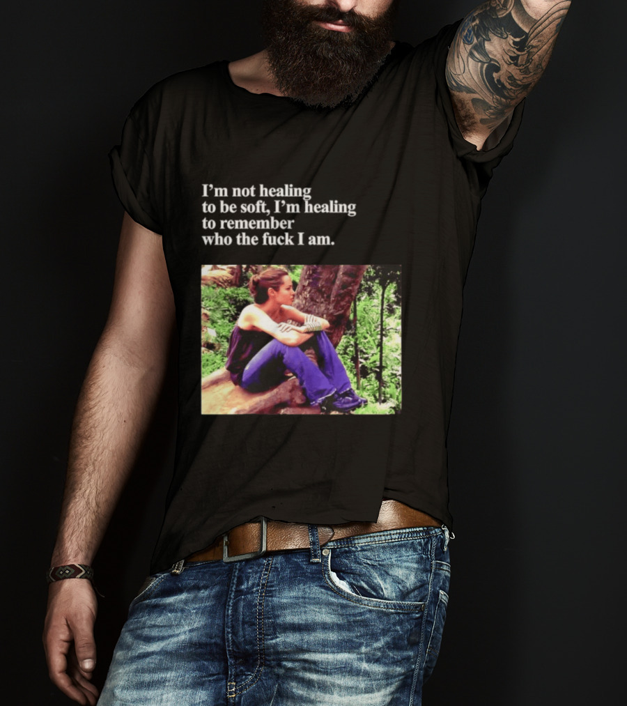 Angelina Jolie I'm Not Healing To Be Soft I'm Healing To Remember Who I Am T-Shirt