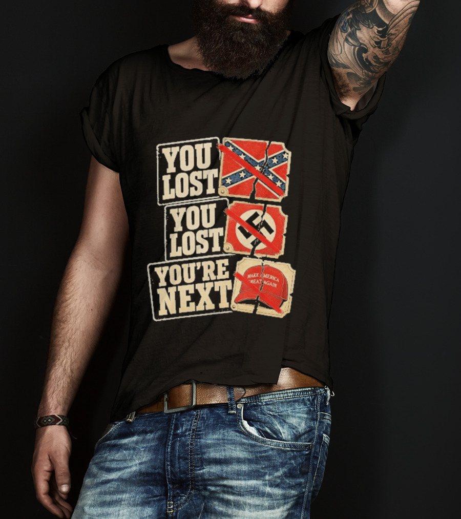 You Lost Confederate Flag Nazi Symbol Make America Great Again You're Next T-Shirt
