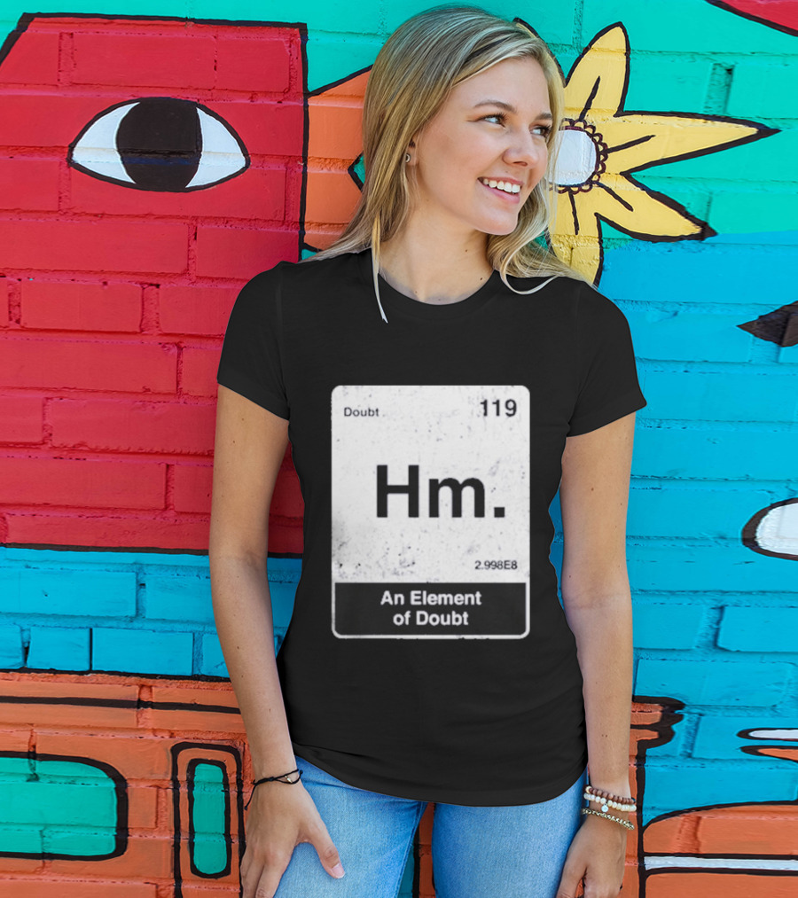 Hm An Element Of Doubt Periodic Table 119 Doubt 2.998E8 T-Shirt