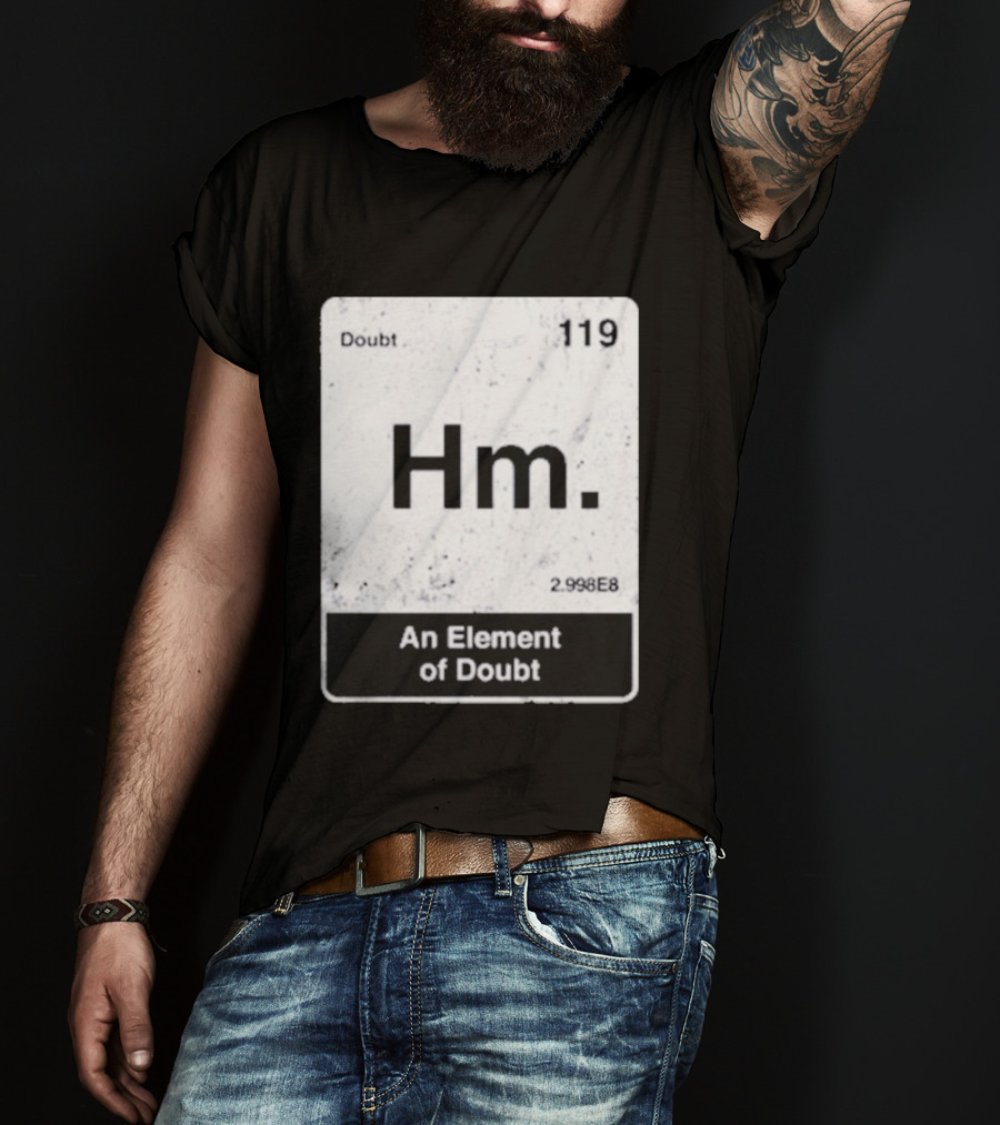 Hm An Element Of Doubt Periodic Table 119 Doubt 2.998E8 T-Shirt