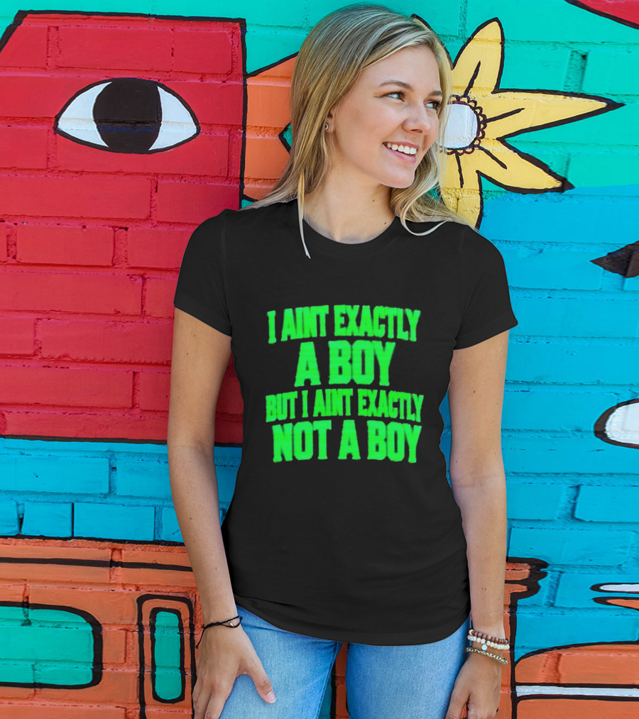 I Aint Exactly A Boy But I Aint Exactly Not A Boy Neon Green T-Shirt