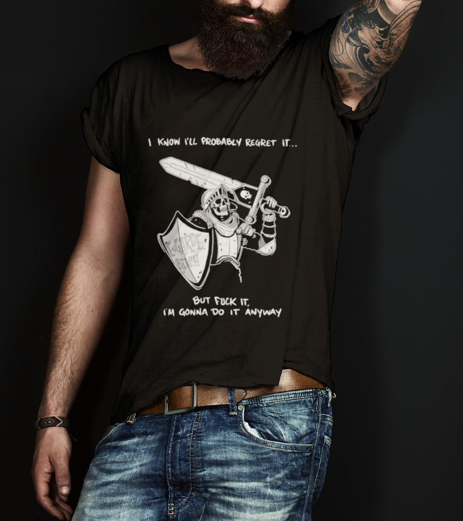 I Know I'll Probably Regret It But Fuck It I'm Gonna Do It Anyway Engarde Bitch Skeleton Warrior Holding Sword And Shield T-Shirt