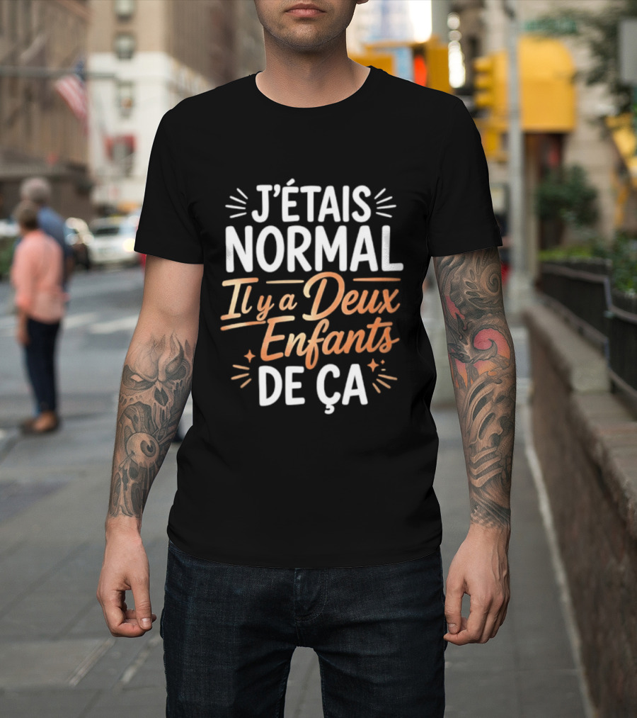J'étais Normal Il Y A Deux Enfants De Ça Parent Humour T-Shirt