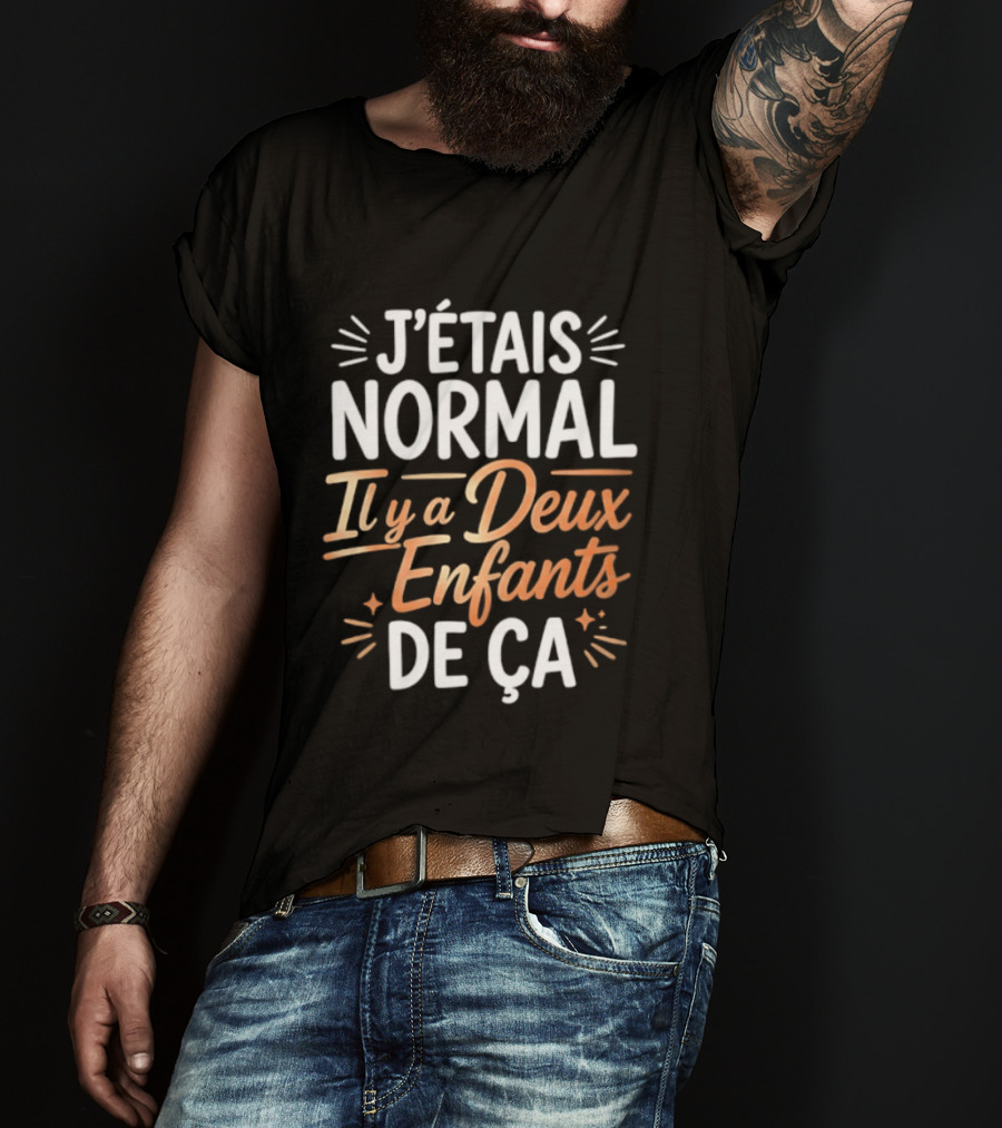 J'étais Normal Il Y A Deux Enfants De Ça Parent Humour T-Shirt