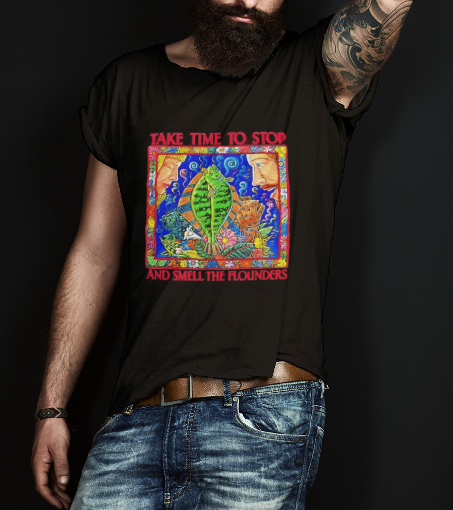 Take Time To Stop And Smell The Flounders Colorful Fish Flowers T-Shirt
