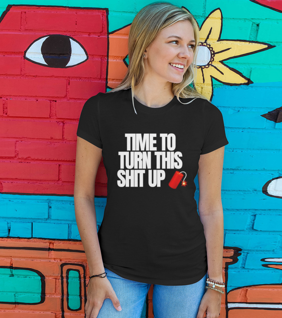 Time To Turn This Shit Up Dynamite Explosion T-Shirt