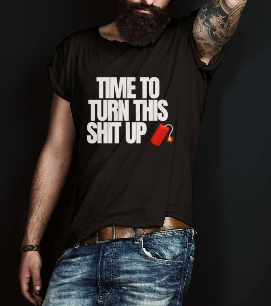 Time To Turn This Shit Up Dynamite Explosion T-Shirt