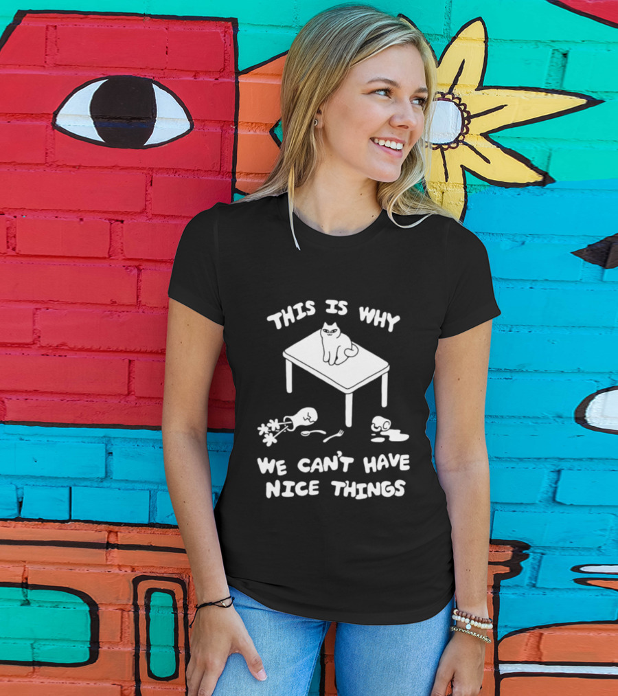 This Is Why We Can't Have Nice Things Cat On Table Spilled Cup And Fork T-Shirt