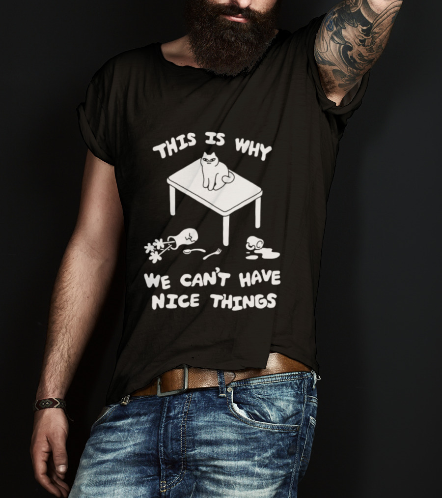 This Is Why We Can't Have Nice Things Cat On Table Spilled Cup And Fork T-Shirt