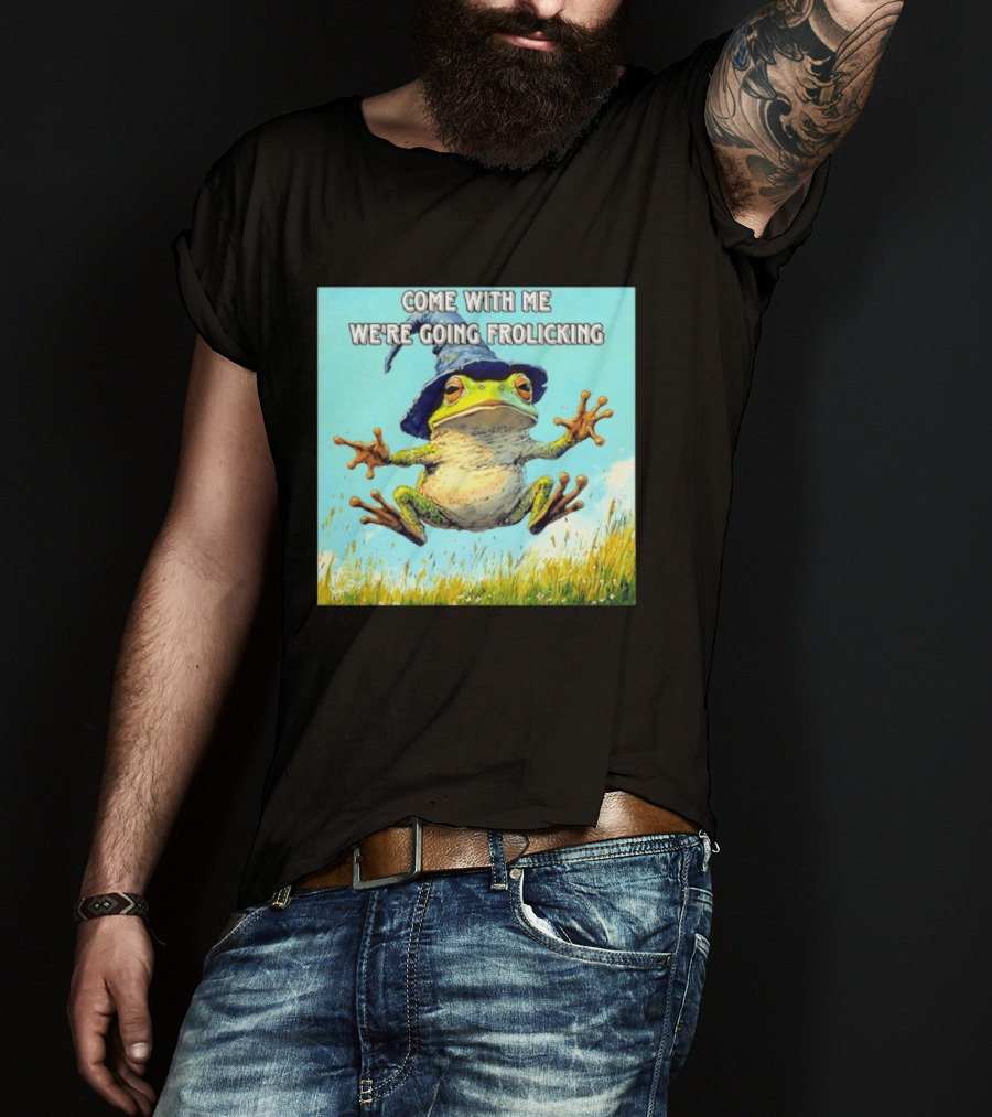 Come With Me We're Going Frolicking Frog Wizard Magic Fun Adventure T-Shirt