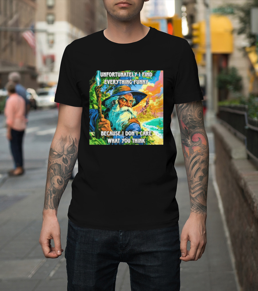 Unfortunately I Find Everything Funny Because I Don't Care What You Think Wizard Adventure T-Shirt