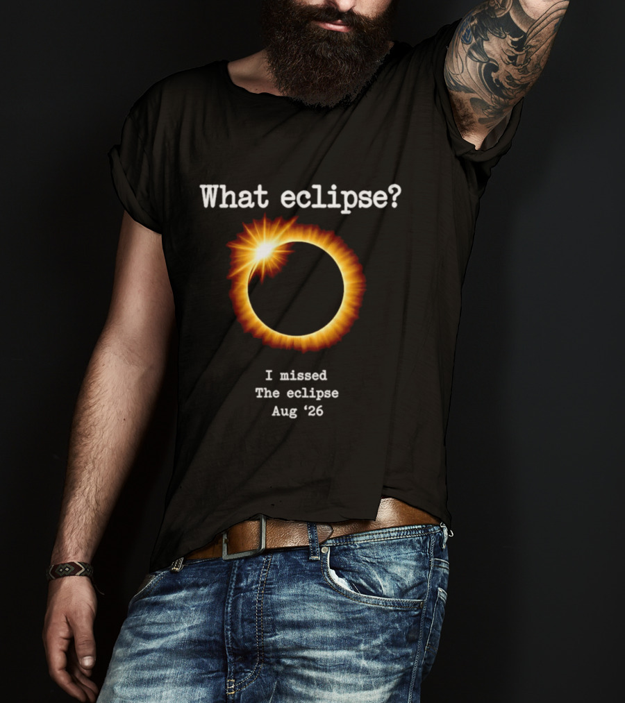 What Eclipse I Missed The Eclipse Aug 26 Solar Event T-Shirt