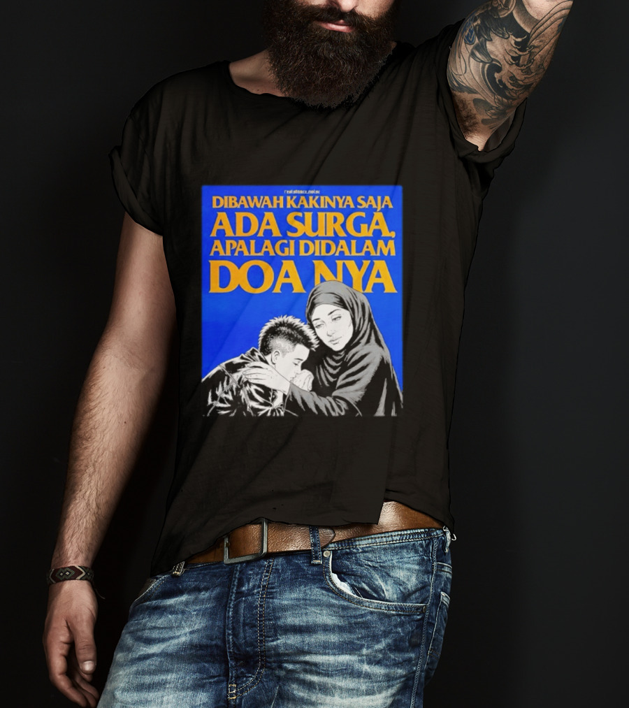 Dibawah Kakinya Saja Ada Surga Apalagi Didalam Doanya Mother's Blessing T-Shirt