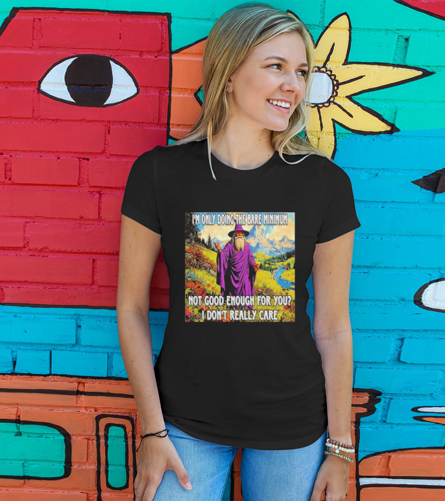 I'm Only Doing The Bare Minimum Wizard Not Good Enough For You I Don't Really Care T-Shirt