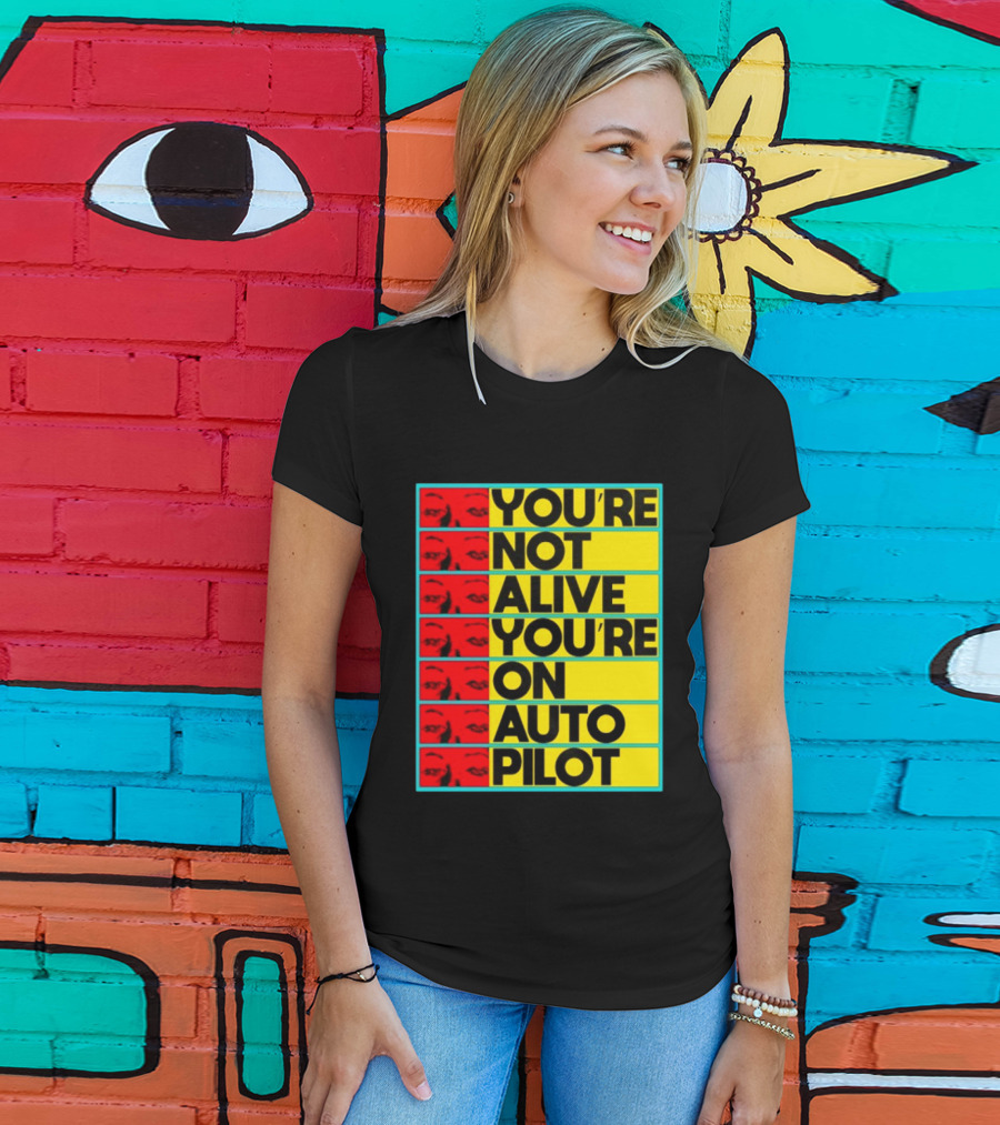 YOU'RE NOT ALIVE YOU'RE ON AUTO PILOT Stacked Bold Yellow Black Text With Red Eyeball Panels T-Shirt