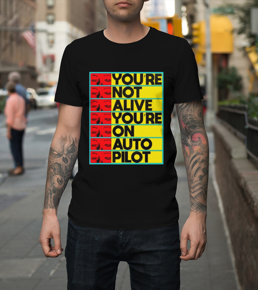 YOU'RE NOT ALIVE YOU'RE ON AUTO PILOT Stacked Bold Yellow Black Text With Red Eyeball Panels T-Shirt