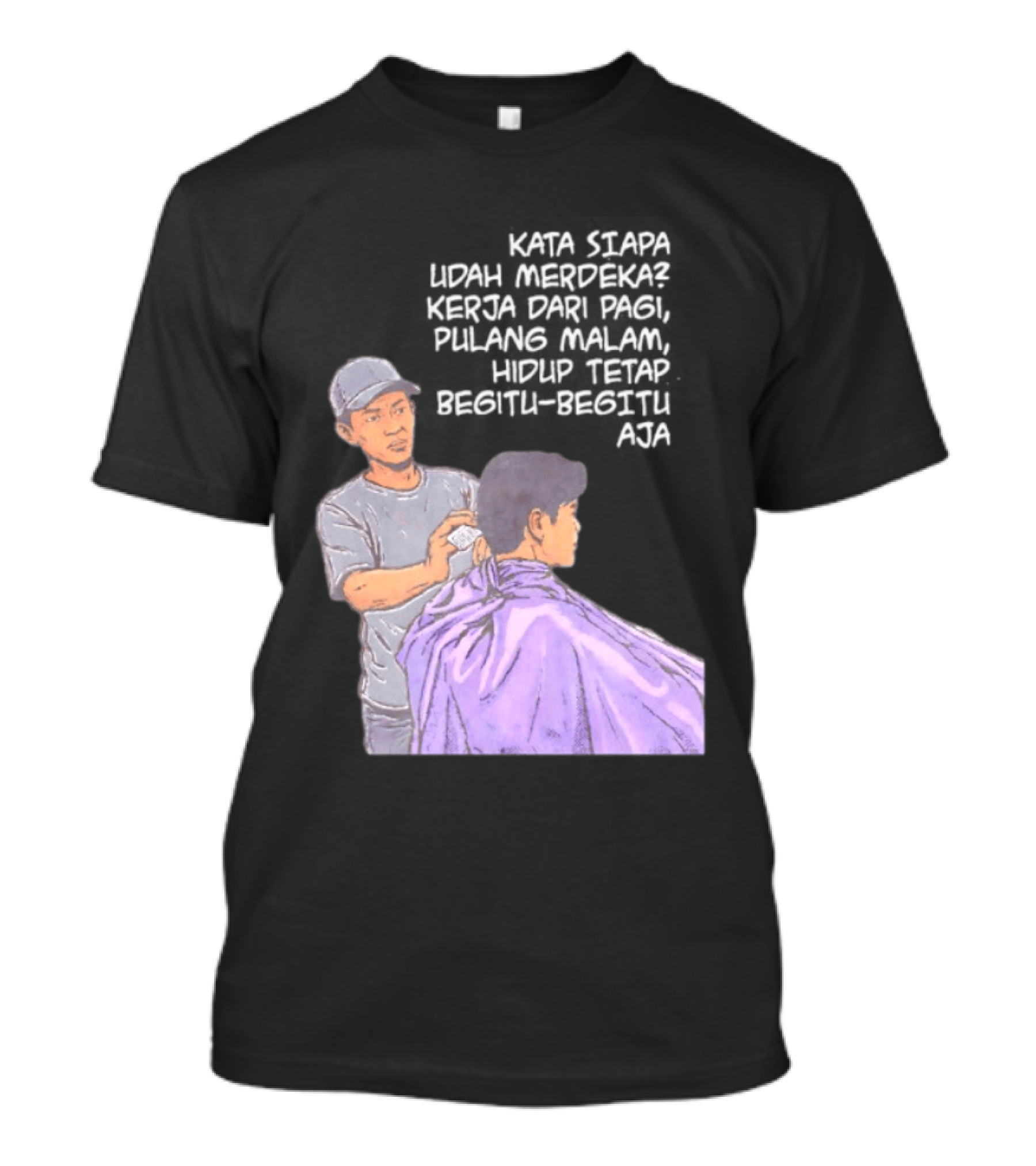 Kata Siapa Udah Merdeka Kerja Dari Pagi Pulang Malam Hidup Tetap Begitu Begitu Aja Barber T-Shirt