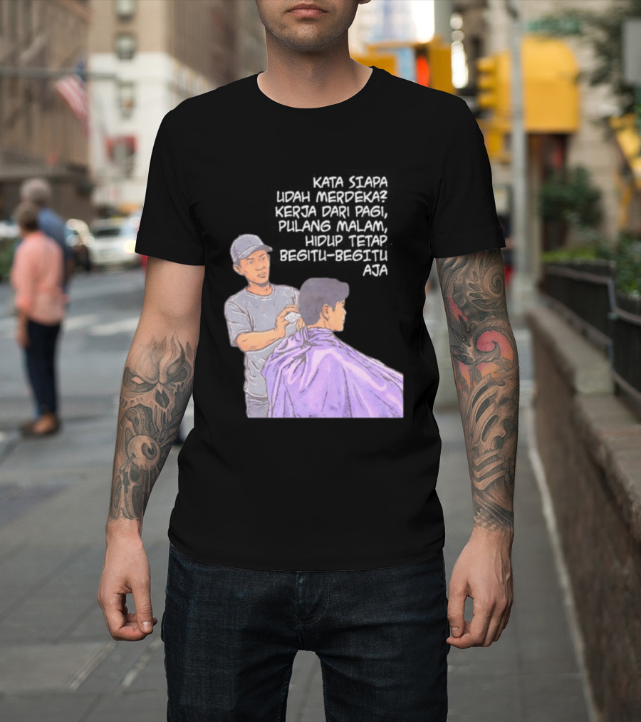Kata Siapa Udah Merdeka Kerja Dari Pagi Pulang Malam Hidup Tetap Begitu Begitu Aja Barber T-Shirt