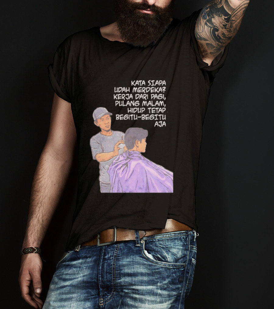 Kata Siapa Udah Merdeka Kerja Dari Pagi Pulang Malam Hidup Tetap Begitu Begitu Aja Barber T-Shirt