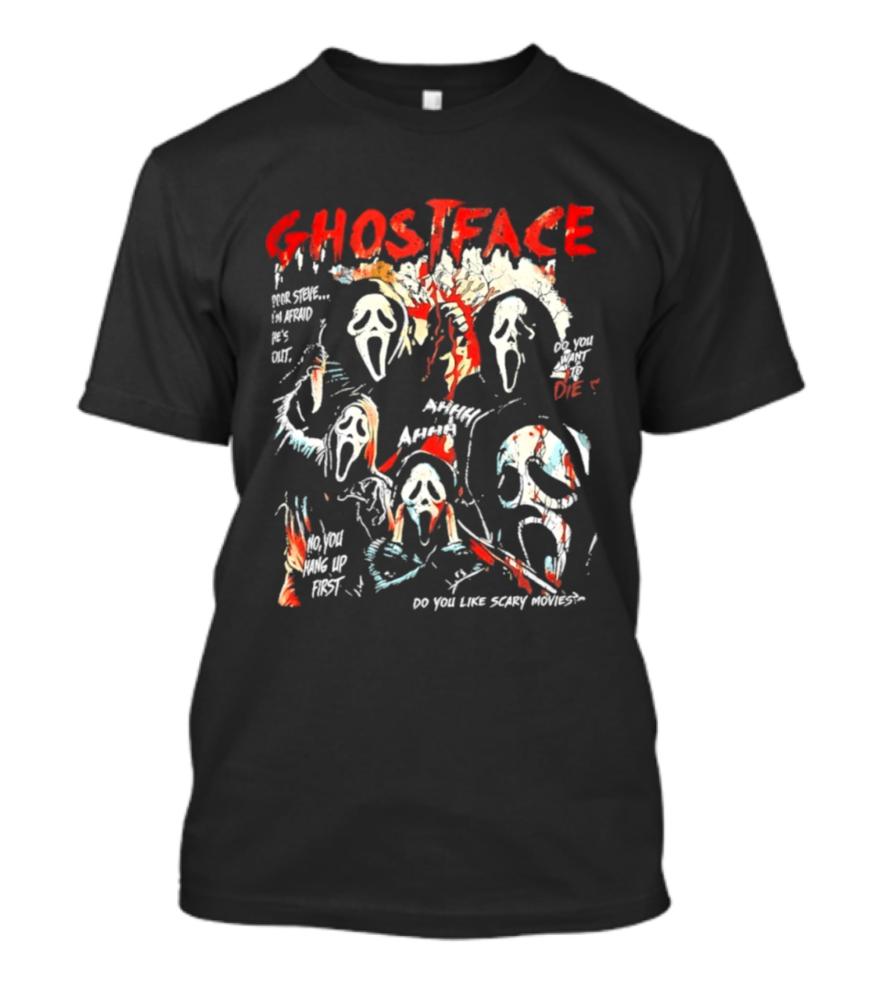 Ghostface Poor Steve I'm Afraid He's Out Do You Want To Die No You Hang Up First Do You Like Scary Movies AHHHHH T-Shirt
