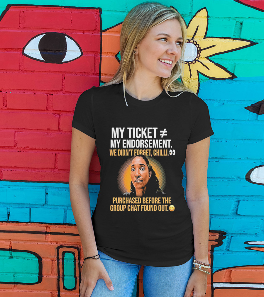 My Ticket My Endorsement We Didn't Forget Chilli T-Shirt