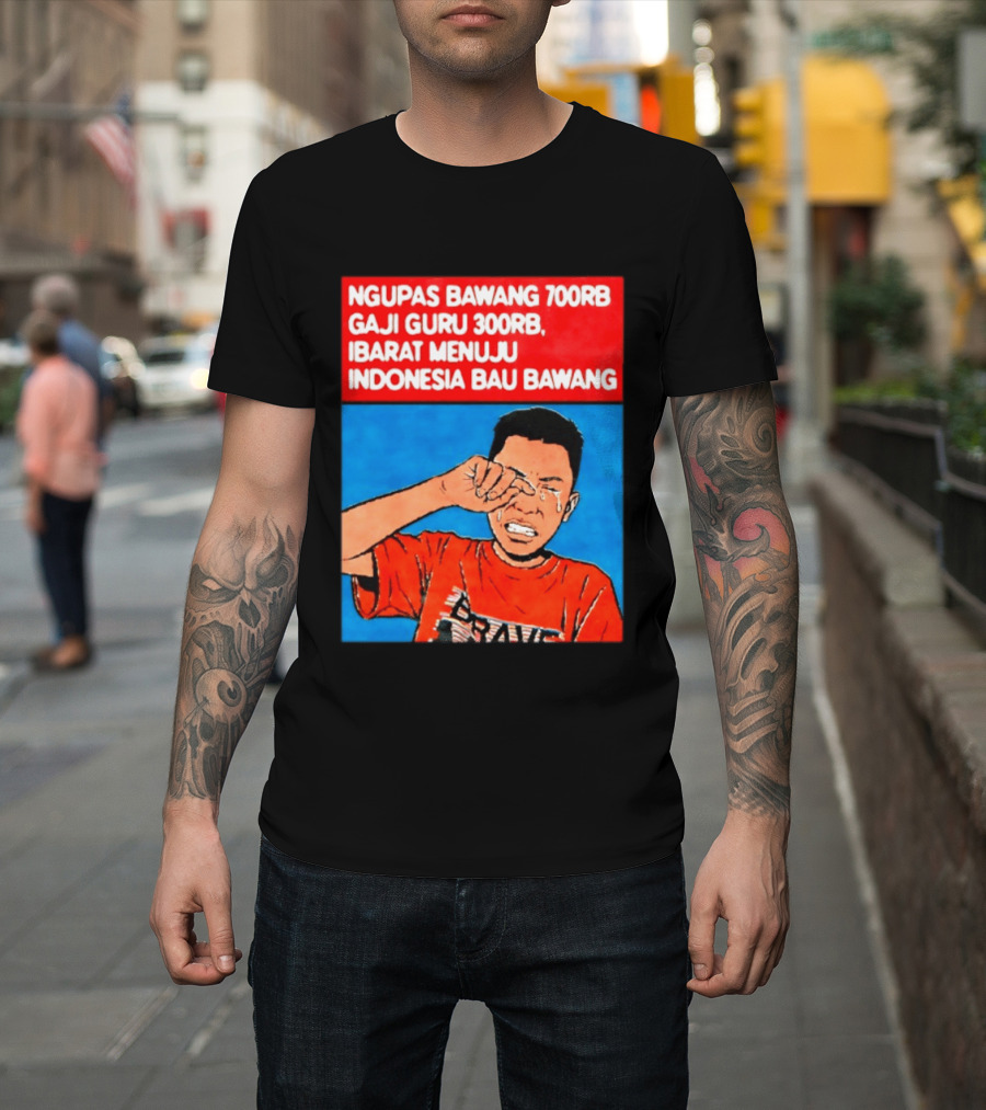 Ngupas Bawang 700rb Gaji Guru 300rb Ibarat Menuju Indonesia Bau Bawang T-Shirt