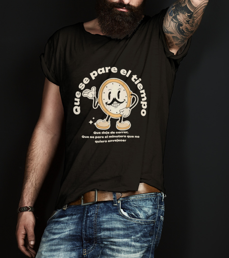 Que Se Pare El Tiempo Que Deje De Correr Que Se Pare El Minutero Que No Quiero Envejecer T-Shirt