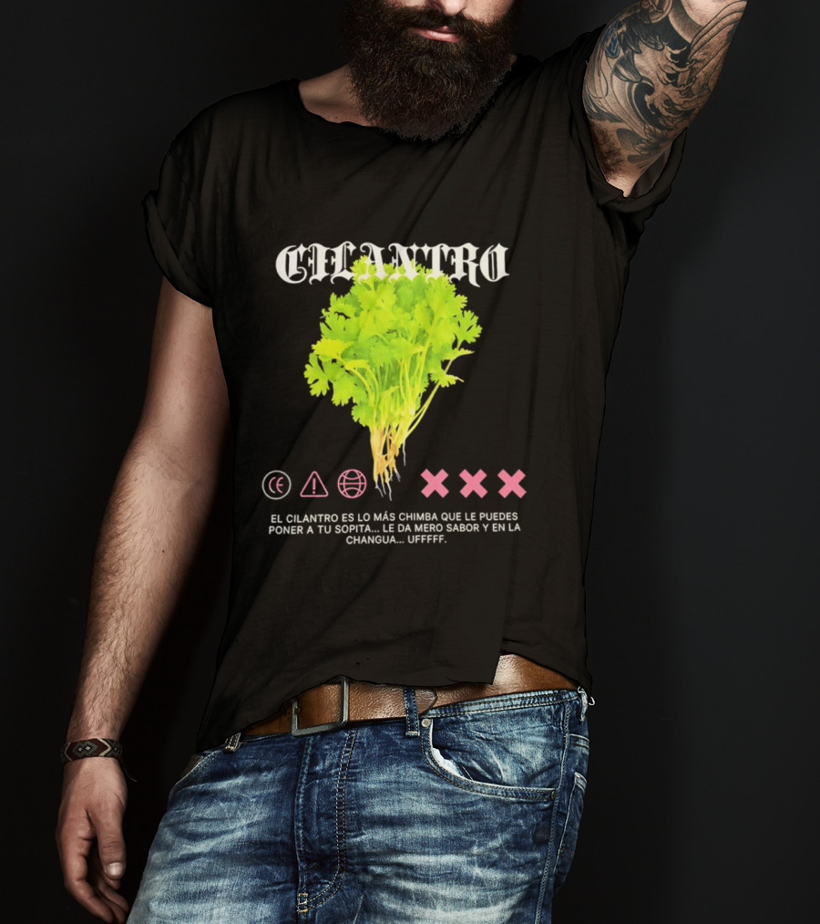 Cilantro El Cilantro Es Lo Más Chimba Que Le Puedes Poner A Tu Sopita Le Da Amero Sabor Y En La Changua Uffff T-Shirt