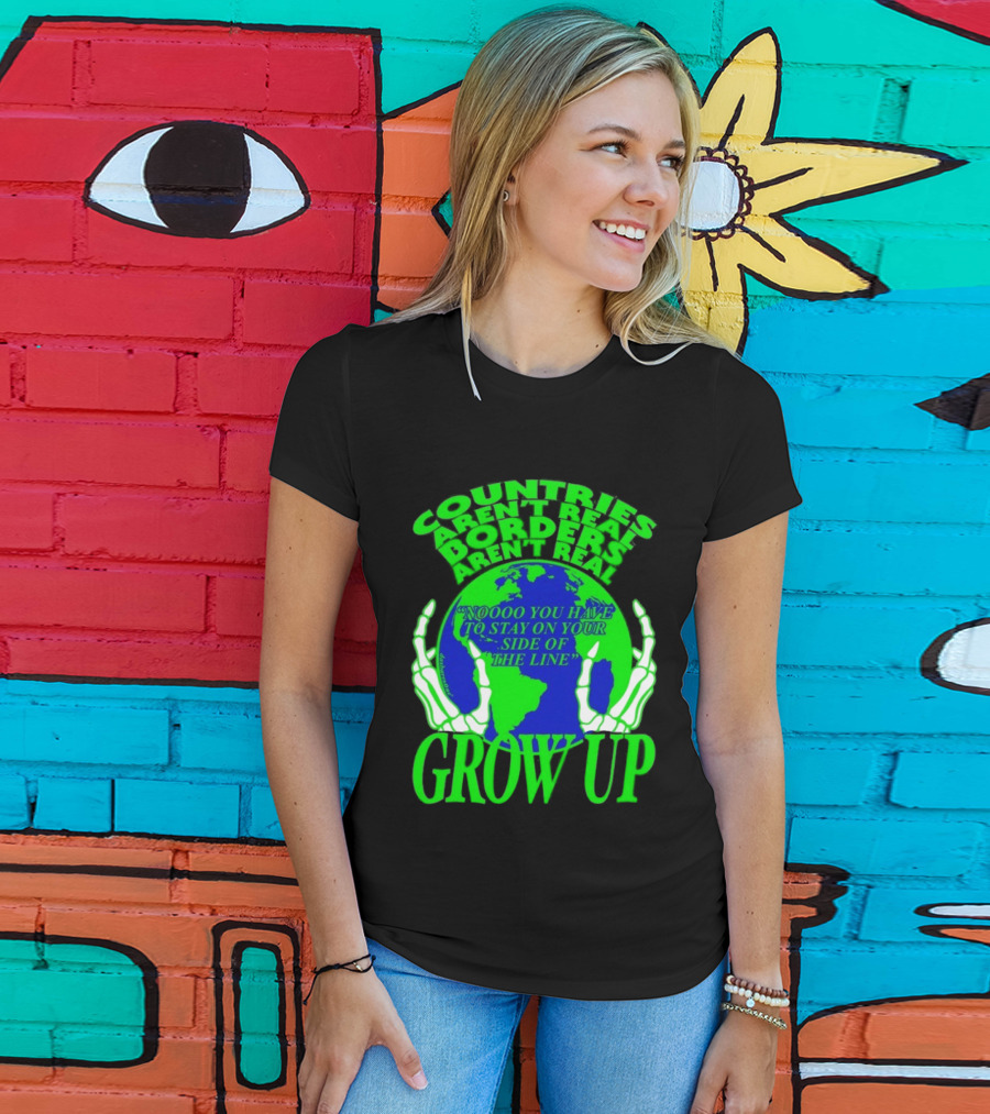 Countries Aren't Real Borders Aren't Real Grow Up Earth Skeleton Hands T-Shirt