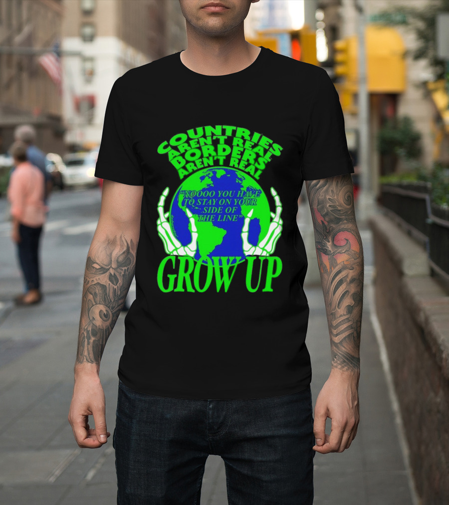 Countries Aren't Real Borders Aren't Real Grow Up Earth Skeleton Hands T-Shirt