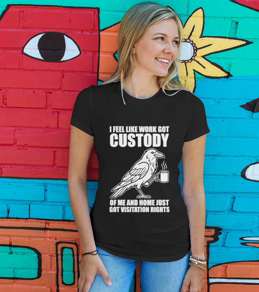 Crow I Feel Like Work Got Custody And Home Just Got Visitation Rights Coffee Cup T-Shirt