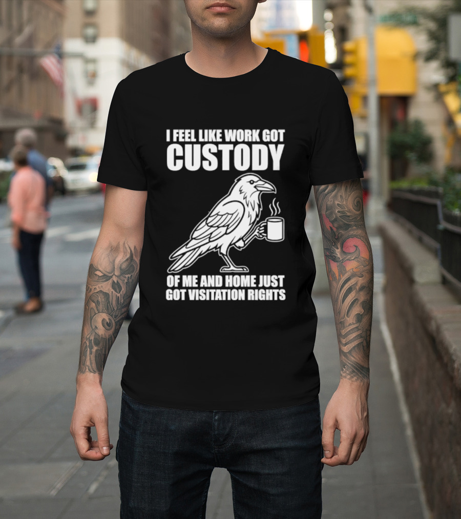 Crow I Feel Like Work Got Custody And Home Just Got Visitation Rights Coffee Cup T-Shirt