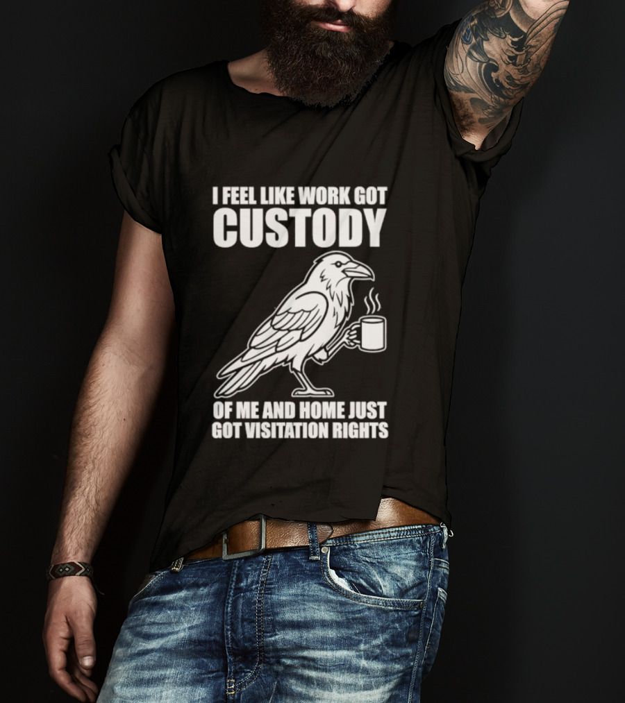 Crow I Feel Like Work Got Custody And Home Just Got Visitation Rights Coffee Cup T-Shirt