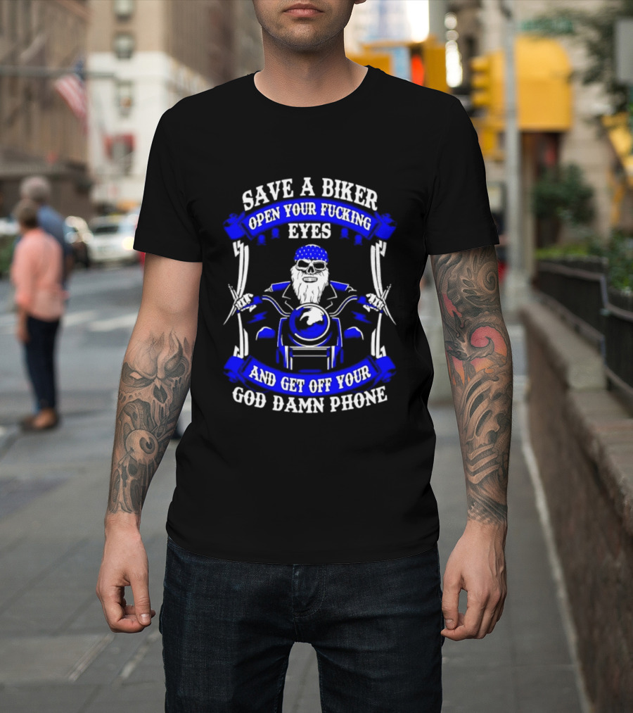 Save A Biker Open Your Fucking Eyes Get Off Your God Damn Phone T-Shirt