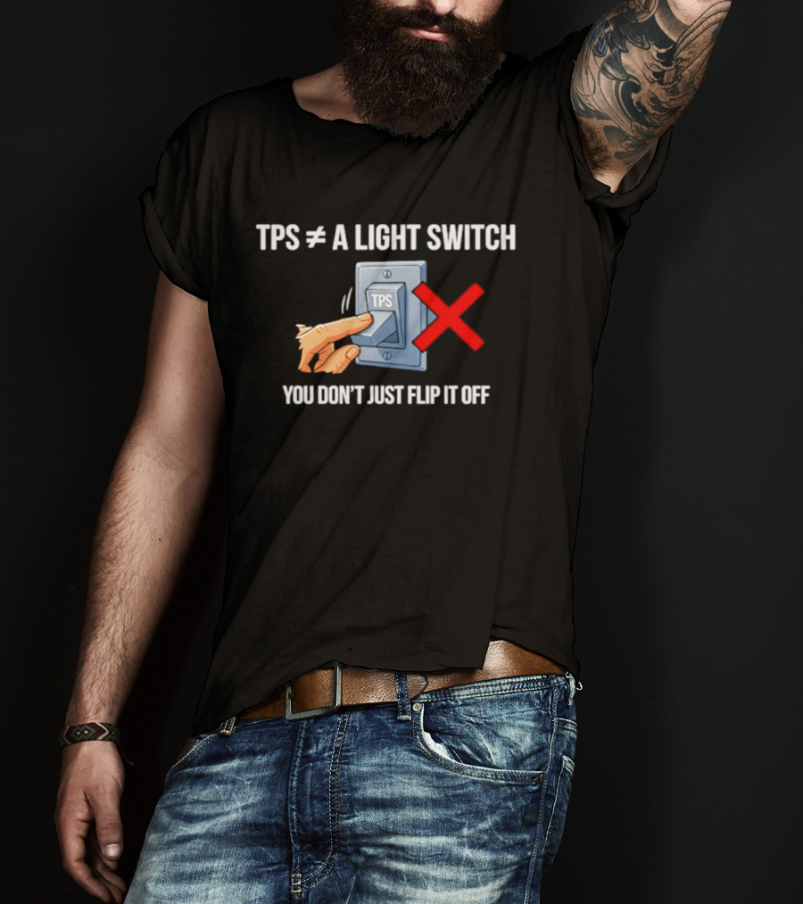 TPS Is Not A Light Switch You Don't Just Flip It Off Iconic Humor T-Shirt