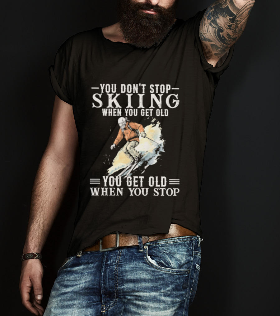 You Don't Stop Skiing When You Get Old You Get Old When You Stop V2 Skiing T-Shirt