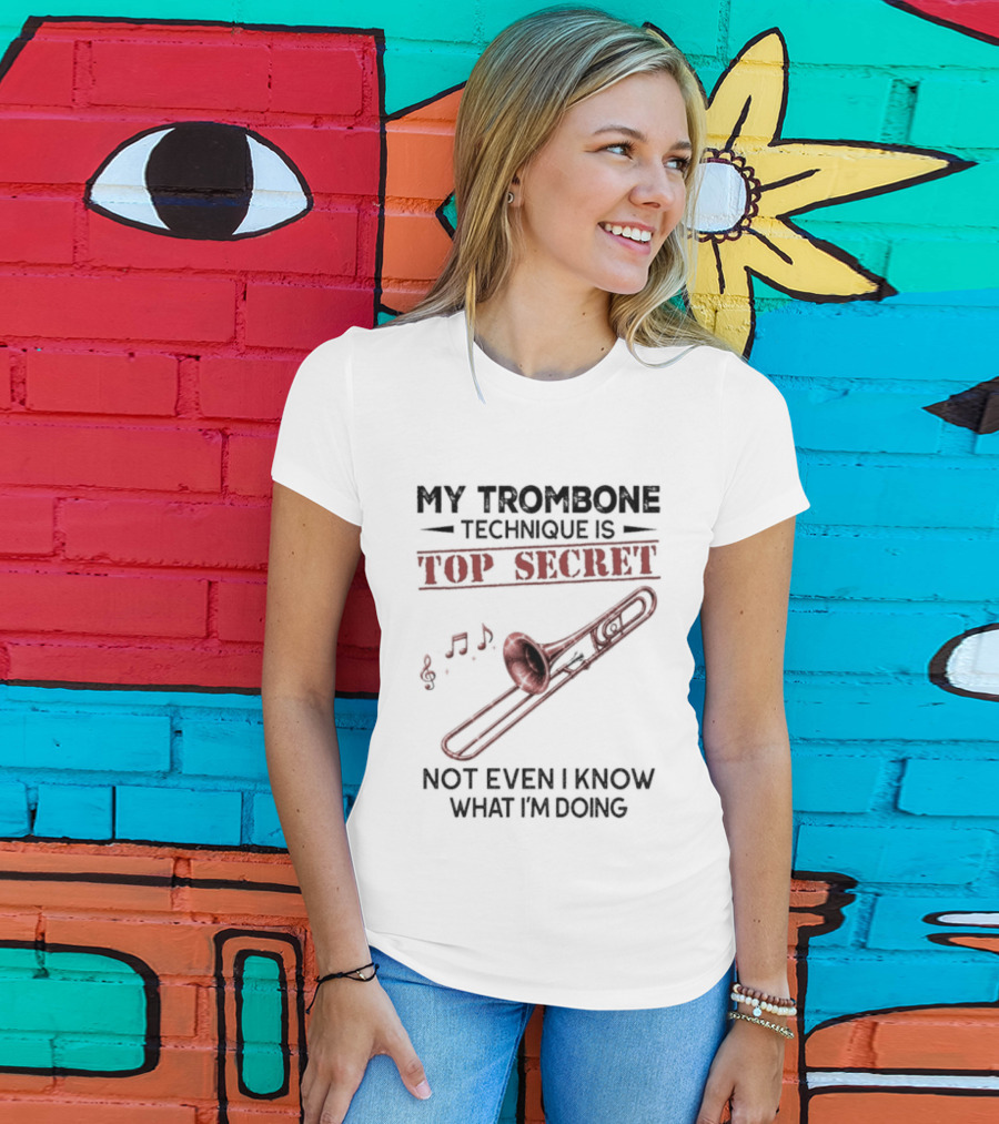 My Trombone Technique Is Top Secret Not Even I Know What I'm Doing Musical Notes Trombone T-Shirt
