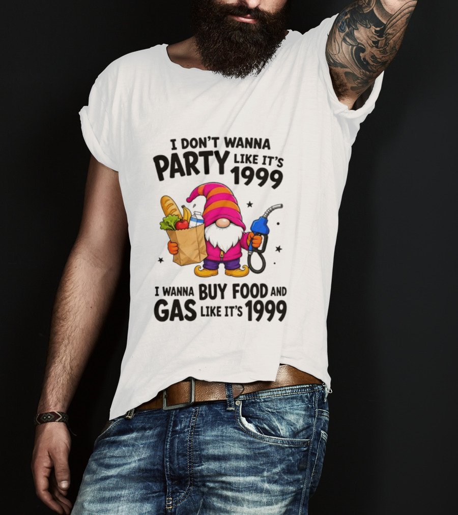 Gnomes I Don't Wanna Party Like It's 1999 I Wanna Buy Food And Gas Like It's 1999 Gnome Holding Grocery Bag And Gas Nozzle T-Shirt
