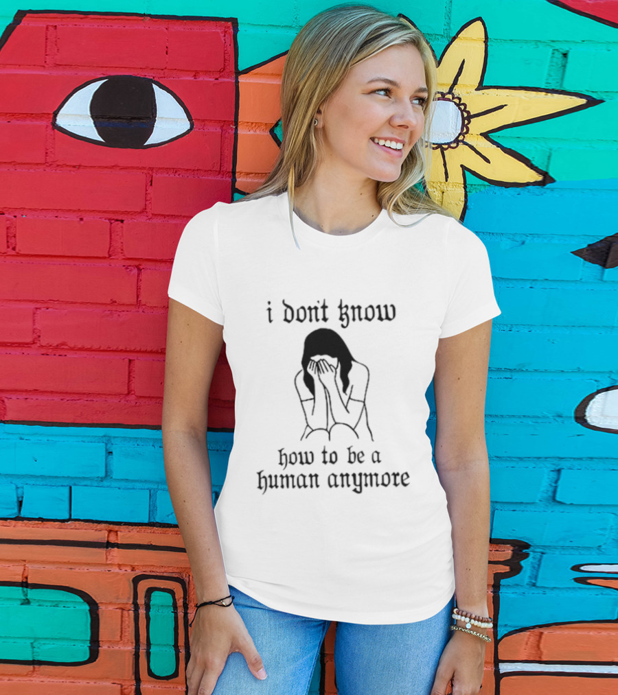 I Don't Know How To Be A Human Anymore Silhouette Of A Sad Woman T-Shirt