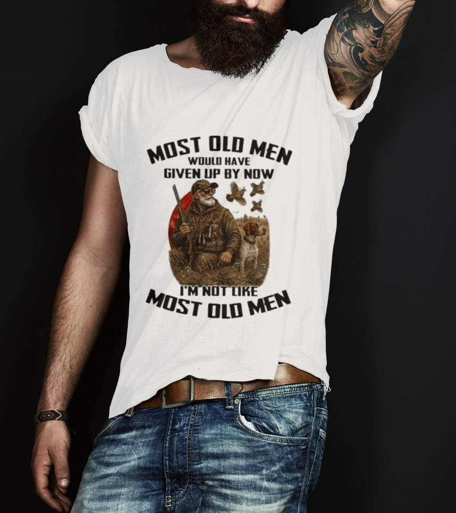 Most Old Men Would Have Given Up By Now Quail Hunting I'm Not Like Most Old Men T-Shirt