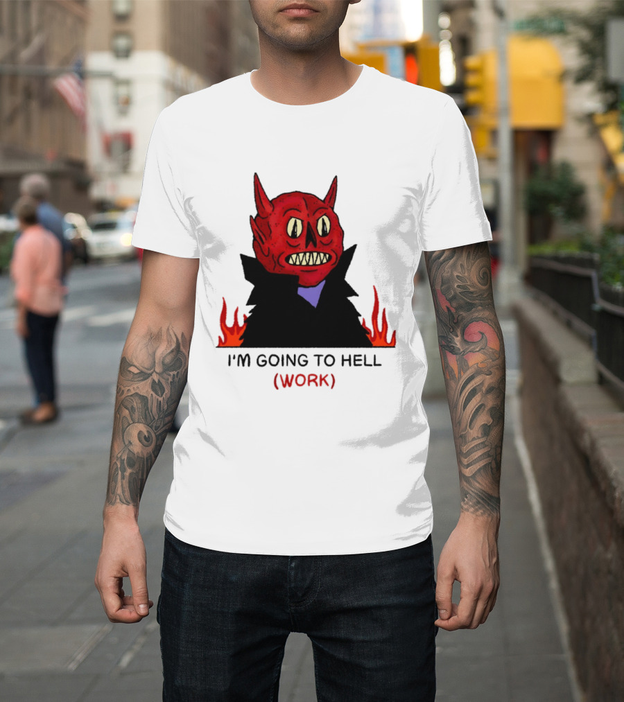 I'm Going To Hell Work Devil Satan Office Humor T-Shirt