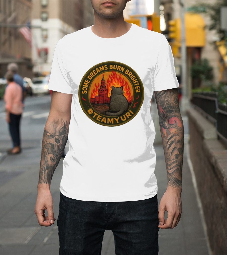 Some Dreams Burn Brighter Cat Kremlin Fire #TeamUri T-Shirt