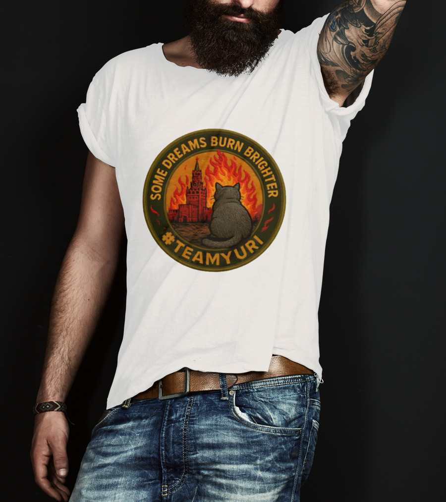 Some Dreams Burn Brighter Cat Kremlin Fire #TeamUri T-Shirt