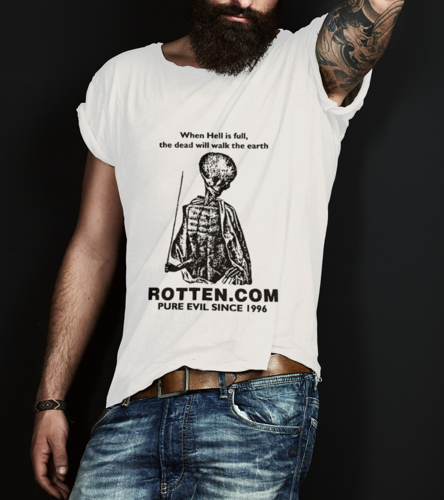 When Hell Is Full The Dead Will Walk The Earth Rottencom Pure Evil Since 1996 T-Shirt
