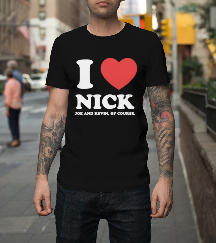 I Love Nick Joe And Kevin Of Course Jonas Brothers Fan T-Shirt
