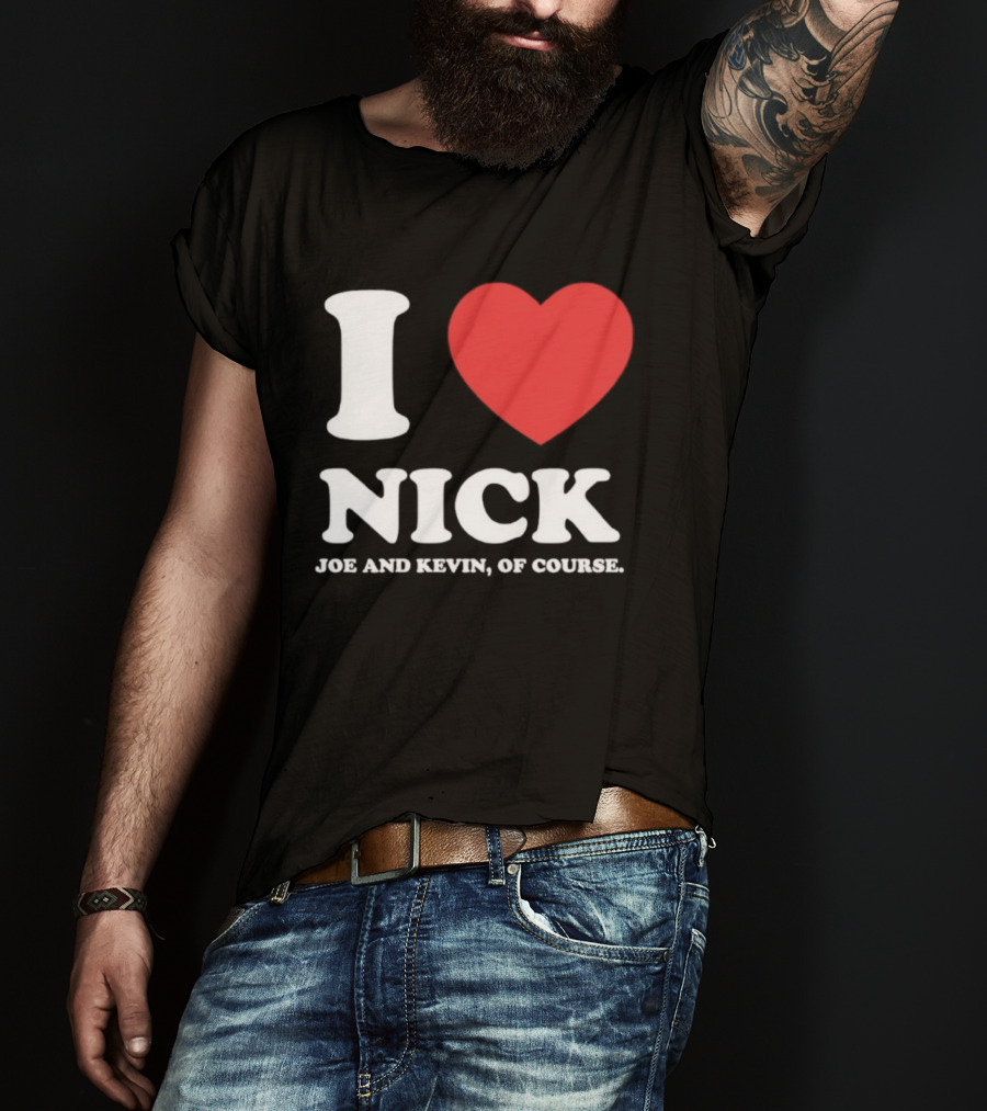 I Love Nick Joe And Kevin Of Course Jonas Brothers Fan T-Shirt